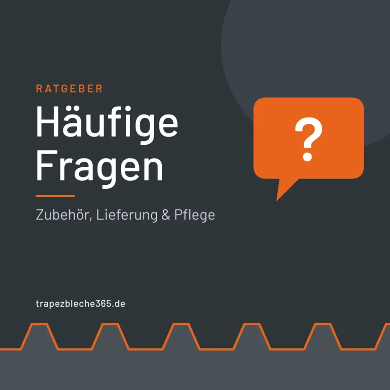 Häufige Fragen zu Trapezblech: Zubehör, Lieferung und Pflege